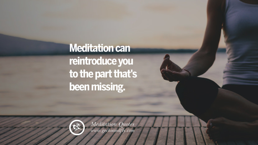 Meditation can reintroduce you to the part that's been missing.