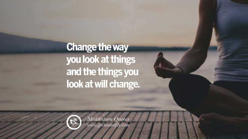 Change the way you look at things and the things you look at will change.