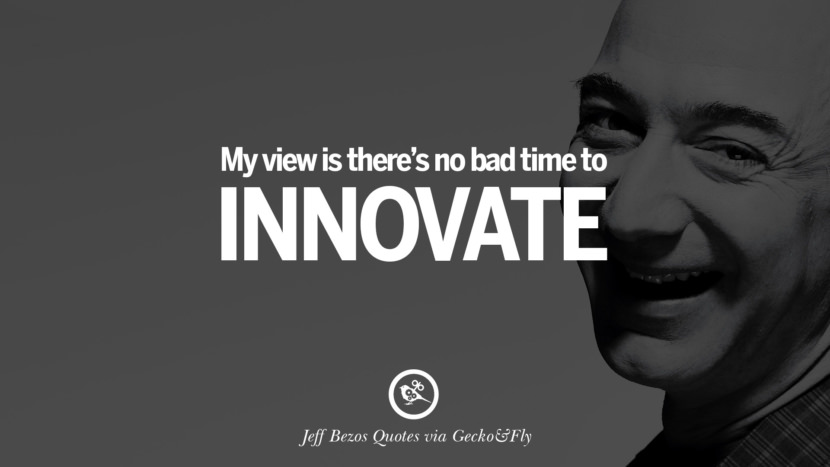 My view is there's no bad time to innovate. Quotes by Jeff Bezos
