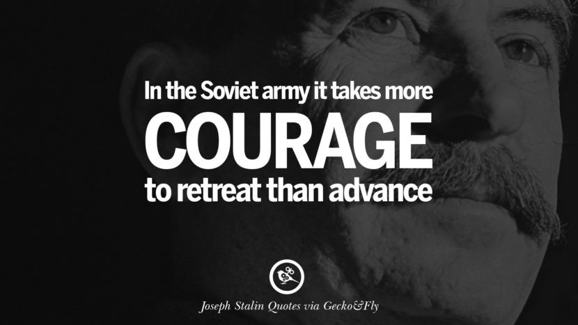 In the Soviet army, it takes more courage to retreat than advance. Quote by Joseph Stalin