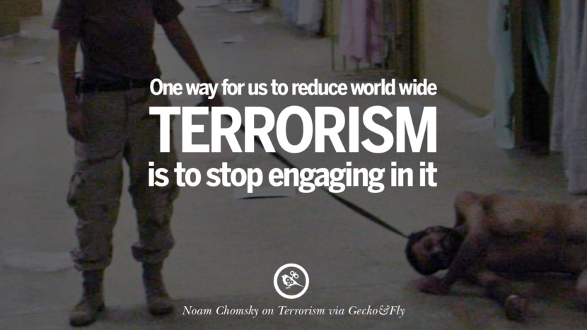 One way for us to reduce world wide terrorism is to stop engaging in it. - Noam Chomsky