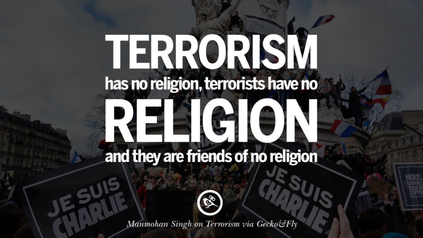 Terrorism has no religion, terrorists have no religion and they are friends of no religion. - Manmohan Singh