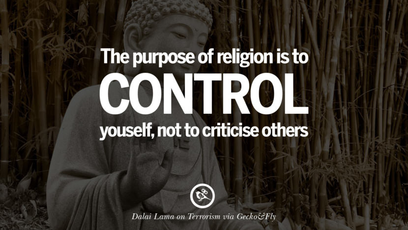The purpose of religion is to control yourself, not to criticise others. - Dalai Lama