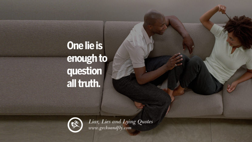 One lie is enough to question all truth.