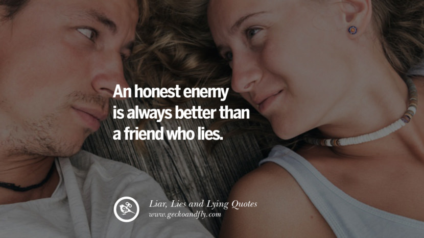 An honest enemy is always better than a friend who lies.