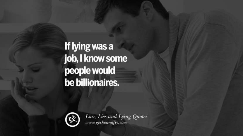 If lying was a job, I know some people would be billionaires.