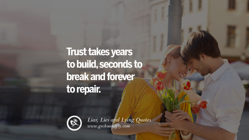 trust takes years to build, seconds to break and forever to repair.