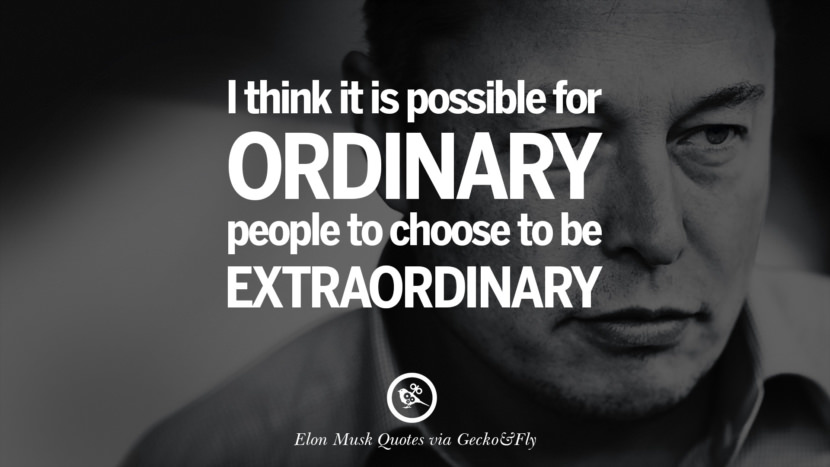 I think it is possible for ordinary people to choose to be extraordinary. Quote by Elon Musk