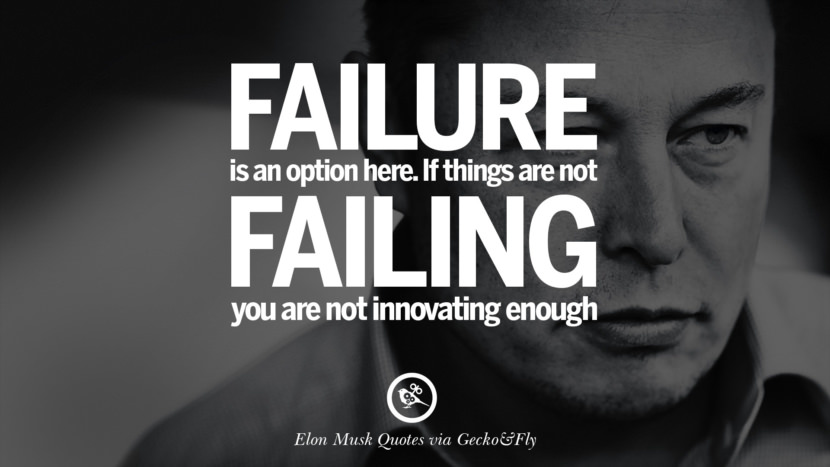 Failure is an option here. If things are not failing, you are not innovating enough. Quote by Elon Musk