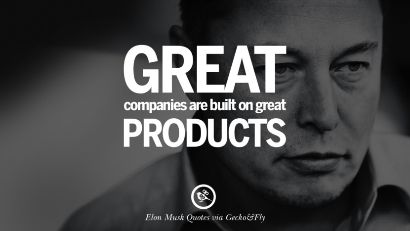 great companies are built on great products. Quote by Elon Musk