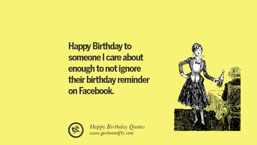 Happy Birthday to someone I care about enough to not ignore their birthday reminder on Facebook.