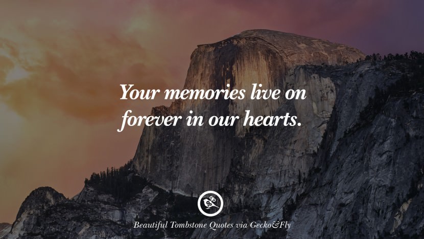 Your memories live on forever in their hearts.