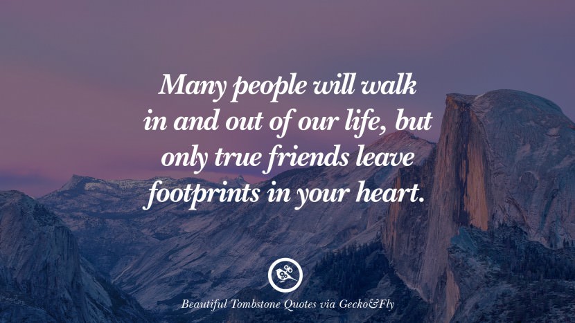 Many people will walk in and out of their life, but only true friends leave footprints in your heart.
