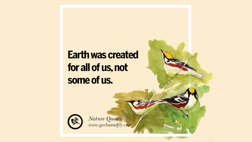 Earth was created for all of us, not some of us.