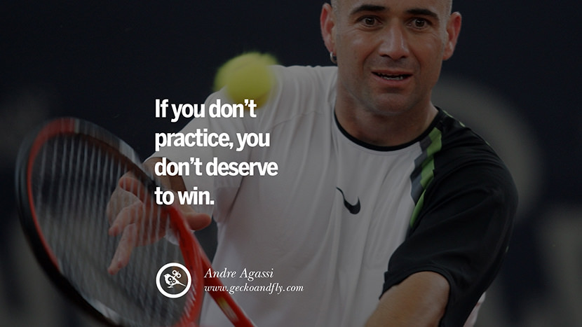 If you don't practice you don't deserve to win. - Andre Agassi Tennis