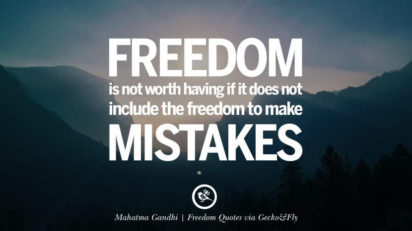 Freedom is not worth having if it does not include the freedom to make mistakes. - Mahatma Gandhi
