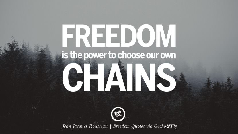 Freedom is the power to choose our own chains. - Jean Jacques Rousseau