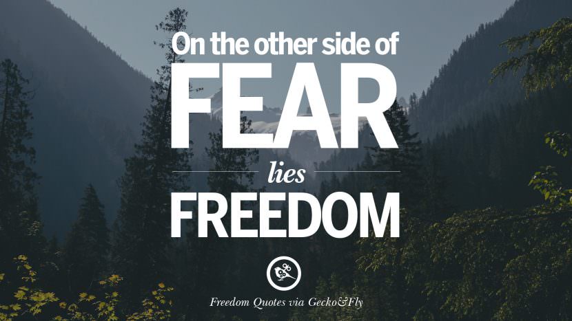On the other side of fear lies freedom.