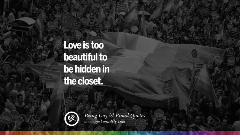 love is too beautiful to be hidden in the closet.