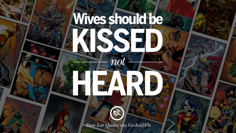 Wives should be kissed, not heard. Quote by Stan Lee
