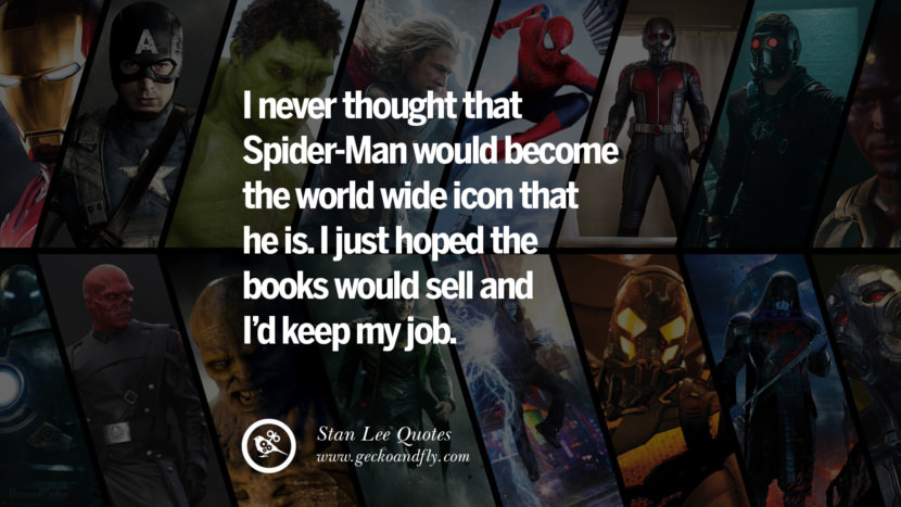 Stan Lee Quotes I never thought that spider-man would become the world wide icon that he is. I just hoped the books would sell and I'd keep my job. Quote by Stan Lee
