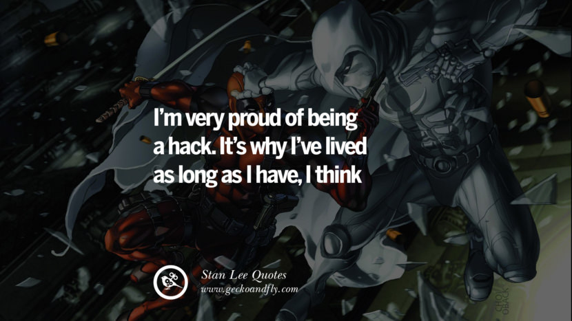 Stan Lee Quotes I'm very proud of being a hack. It's why I've lived as long as I have, I think. Quote by Stan Lee