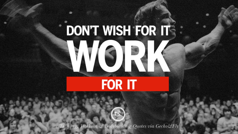 Don't wish for it, work for it.