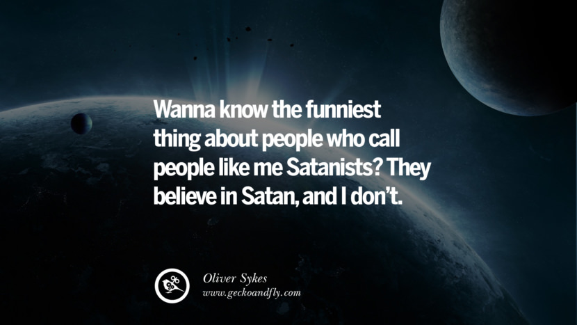 Wanna know the funniest thing about people who call people like me Satanists? They believe in Satan, and I don't.