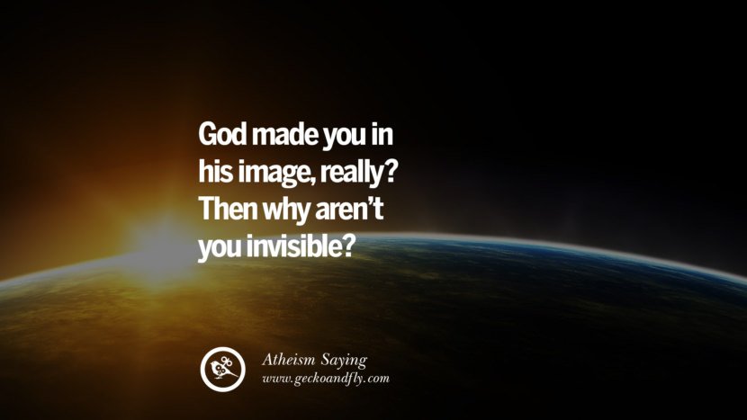 God made you in his image, really? Then why aren't you invisible?