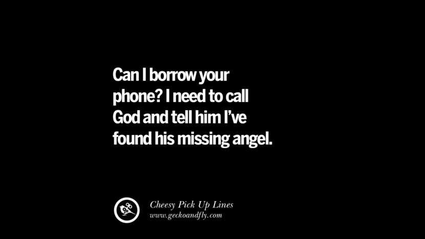 Can I borrow your phone? I need to call God and tell him I've found his missing angel.