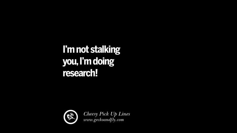 I'm not stalking you, I'm doing research!