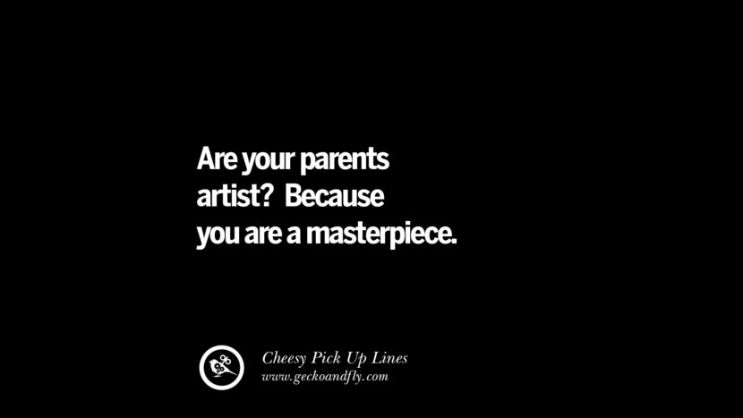 Are your parents artist? Because you are a masterpiece.
