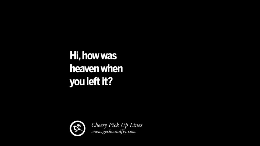 Hi, how was heaven when you left it?