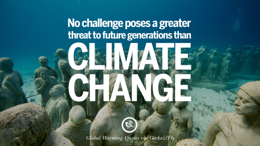 No challenge poses a greater threat to future generations than climate change.