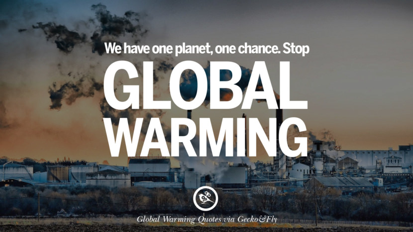 We have one planet, one chance. Stop global warming.