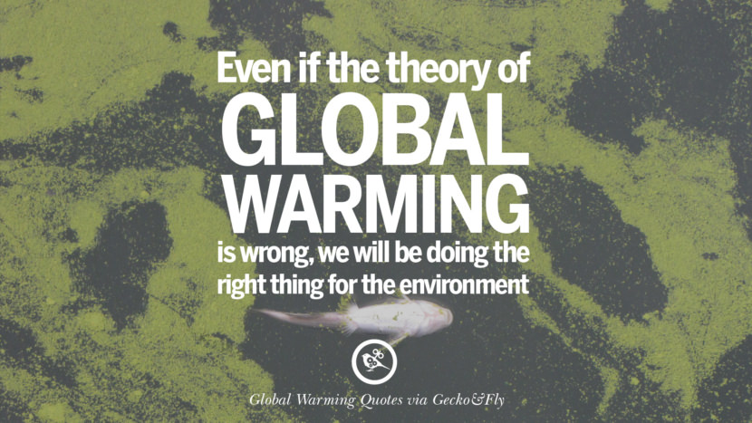 Even if the theory of Global Warming is wrong, they will be doing the right thing for the environment.