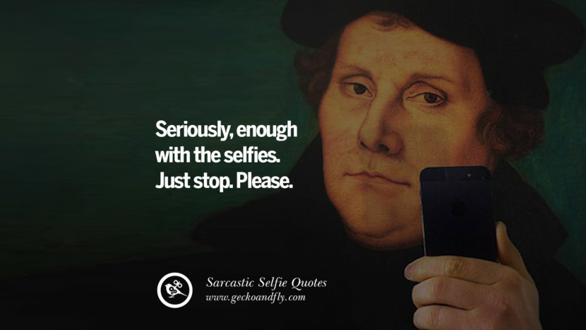 Seriously, enough with the selfies. Just stop. Please.