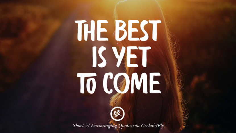 The best is yet to come.