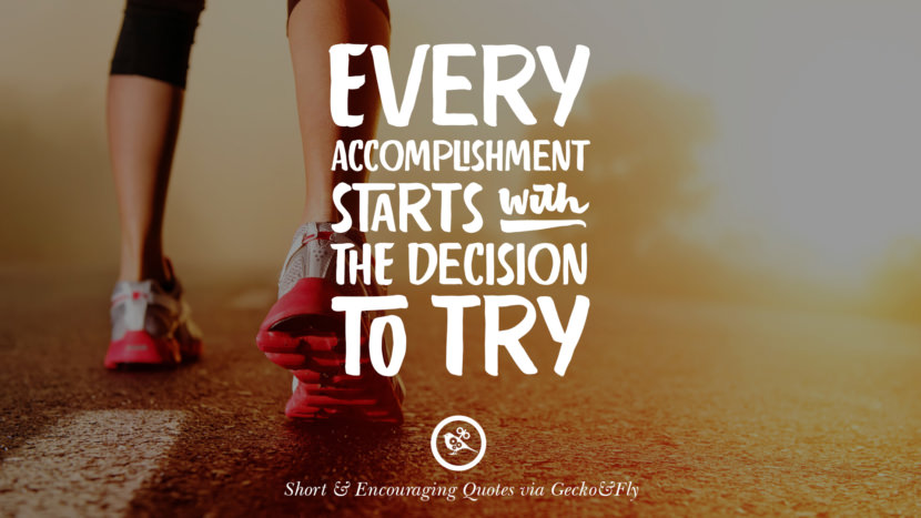 Every accomplishment starts with the decision to try.