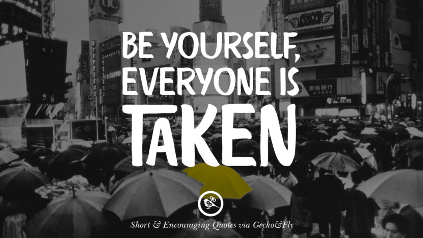 Be yourself, everyone is taken.
