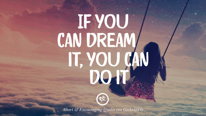 If you can dream it, you can do it.