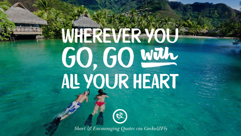 Wherever you go, go with all your heart.