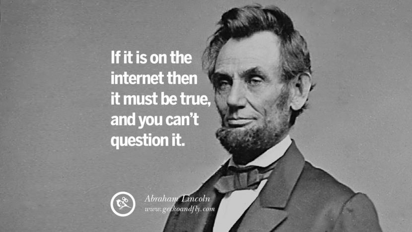 if it is on the internet then it must be true, and you can't question it. - Abraham Lincoln Quotes To Counter Fake News On Facebook And Twitter Social Media