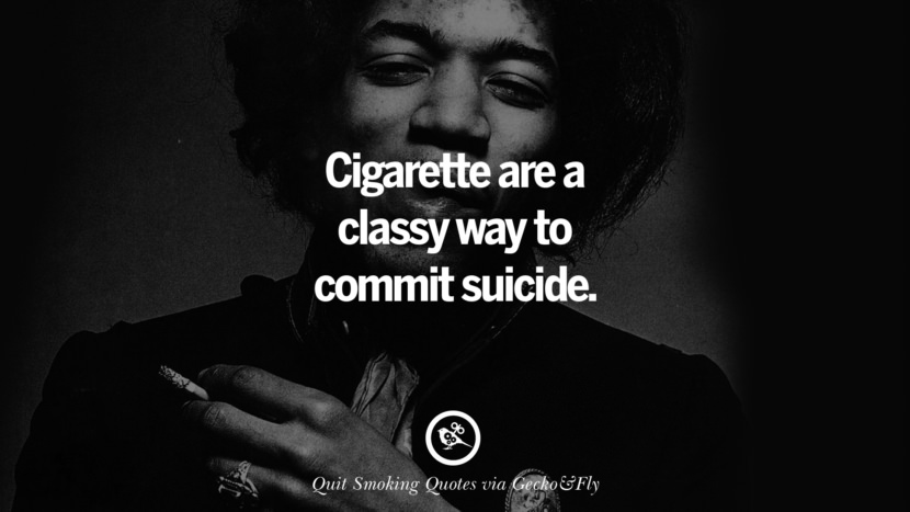 Cigarette are a classy way to commit suicide.