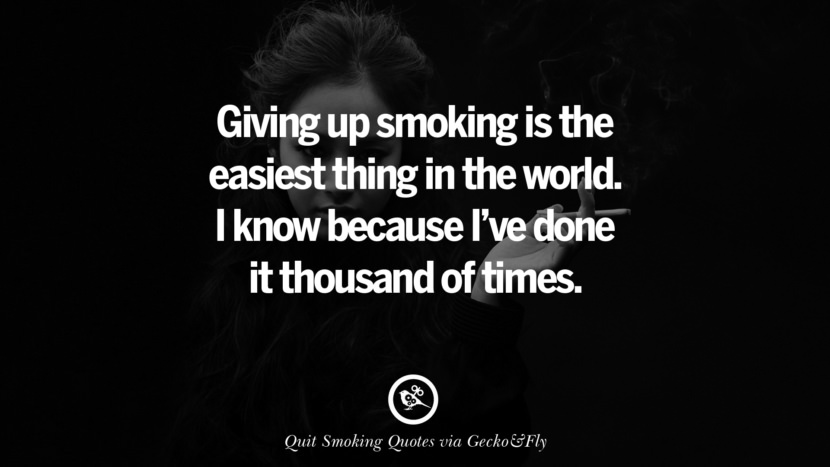 Giving up smoking is the easiest thing in the world. I know because I've done it thousand of times.