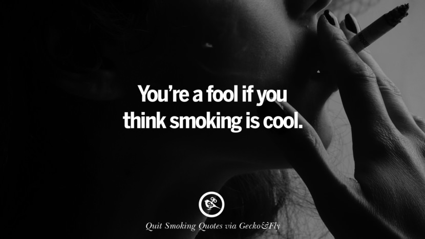 You're a fool if you think smoking is cool.
