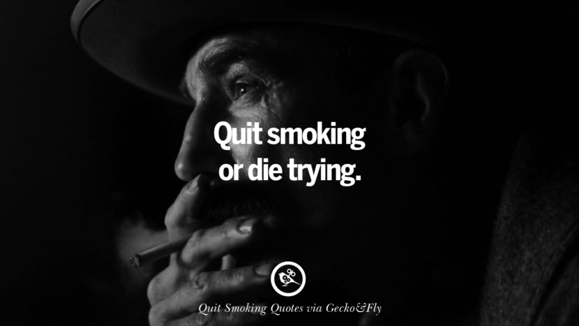 Quit smoking or die trying.