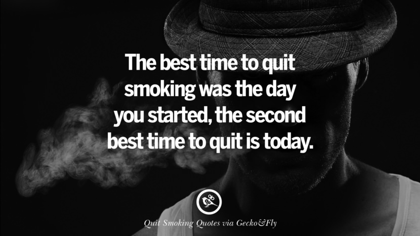 The best time to quit smoking was the day you started, the second best time to quit is today.