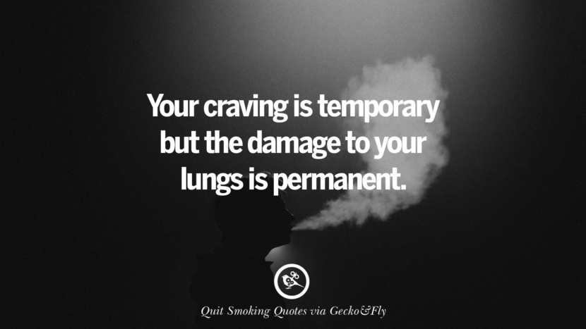 Your craving is temporary but the damage to your lungs is permanent.