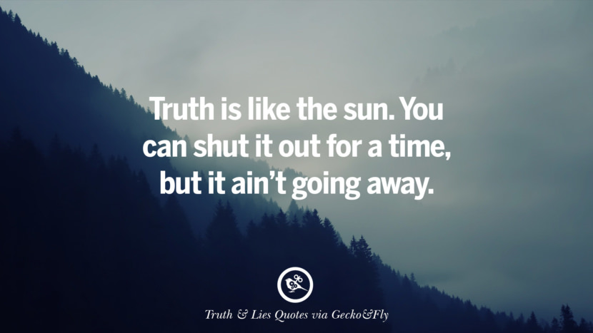 Truth is like the sun. You can shut it out for a time, but it ain't going away.